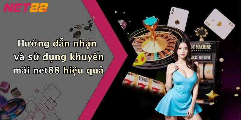 Hướng dẫn nhận và sử dụng khuyến mãi net88 hiệu quả